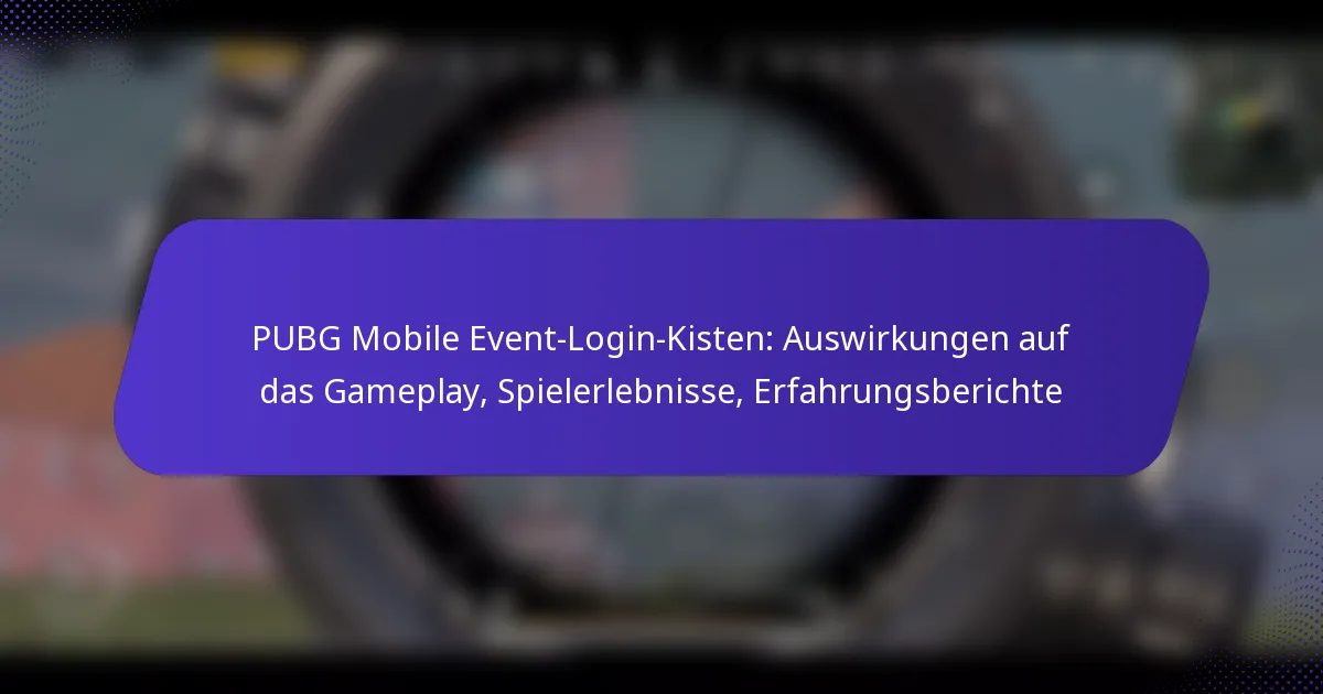 PUBG Mobile Event-Login-Kisten: Auswirkungen auf das Gameplay, Spielerlebnisse, Erfahrungsberichte