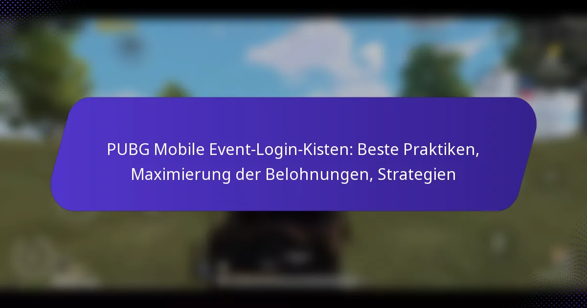 PUBG Mobile Event-Login-Kisten: Beste Praktiken, Maximierung der Belohnungen, Strategien
