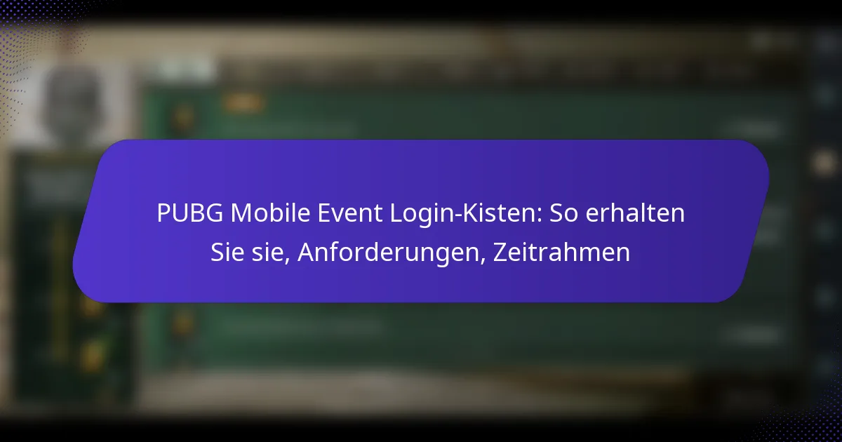 PUBG Mobile Event Login-Kisten: So erhalten Sie sie, Anforderungen, Zeitrahmen