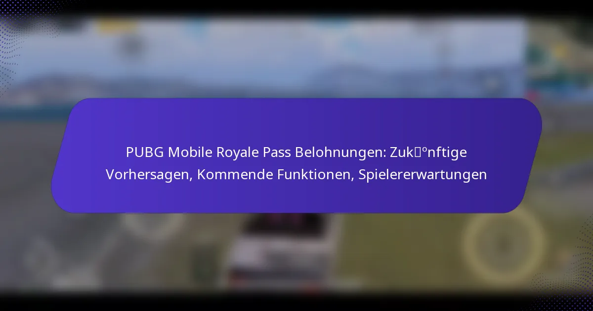 PUBG Mobile Royale Pass Belohnungen: Zukünftige Vorhersagen, Kommende Funktionen, Spielererwartungen