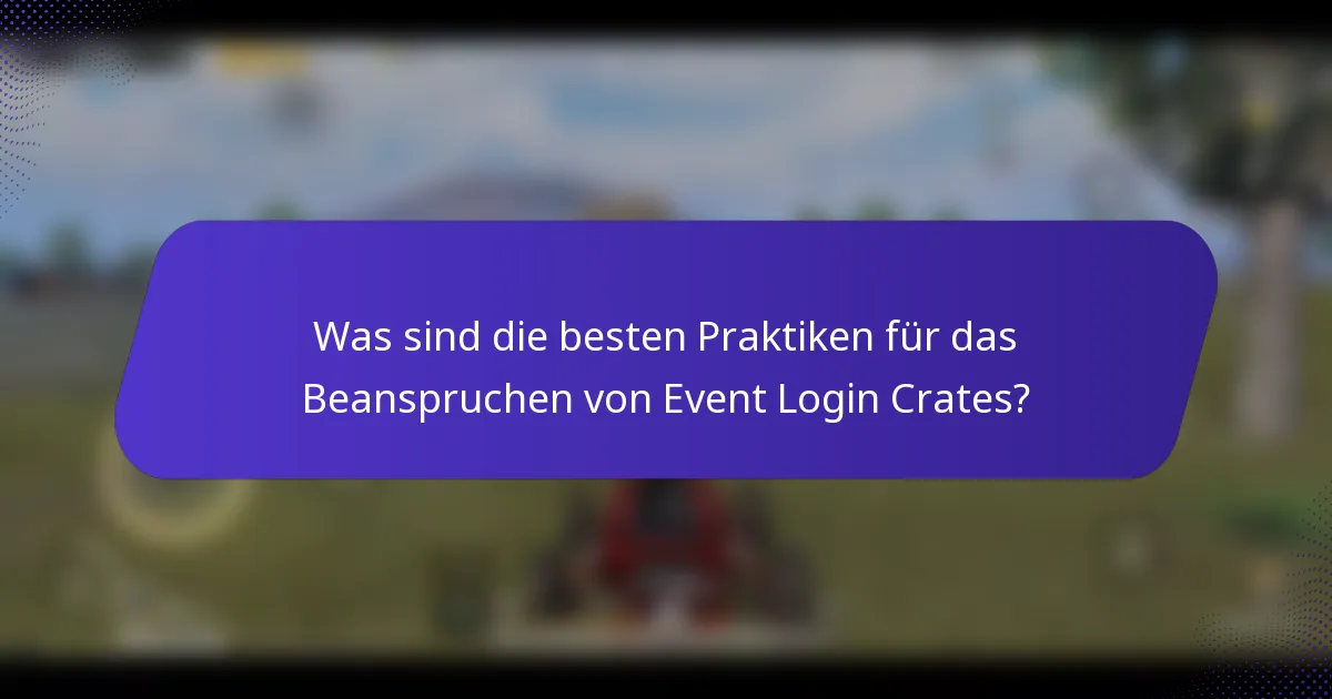 Was sind die besten Praktiken für das Beanspruchen von Event Login Crates?