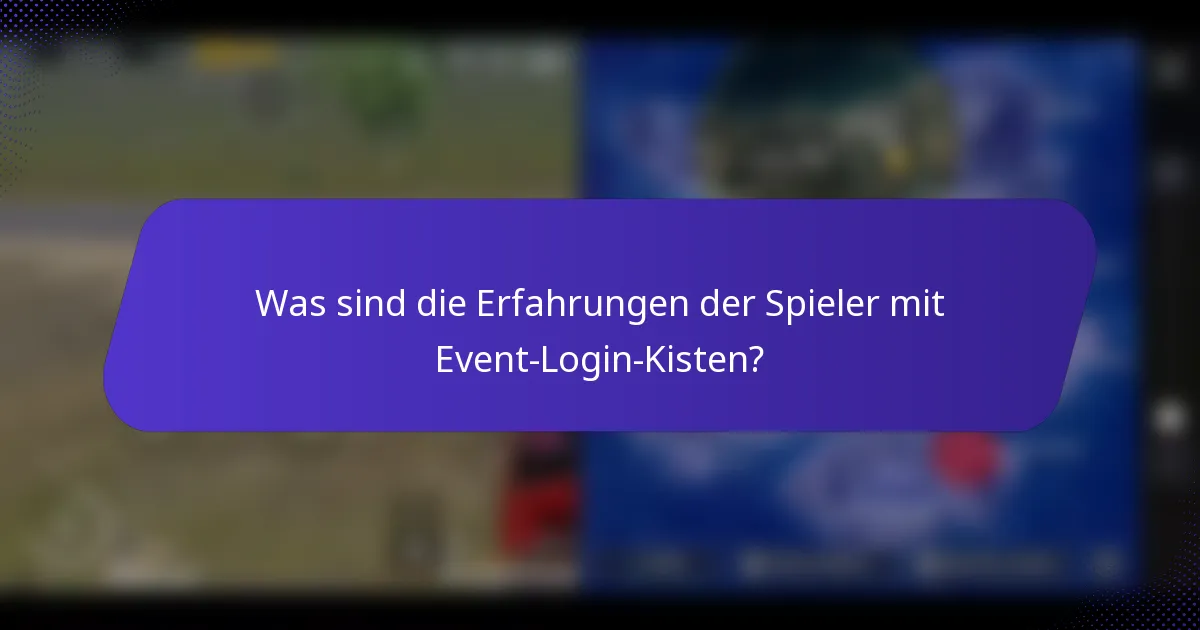Was sind die Erfahrungen der Spieler mit Event-Login-Kisten?