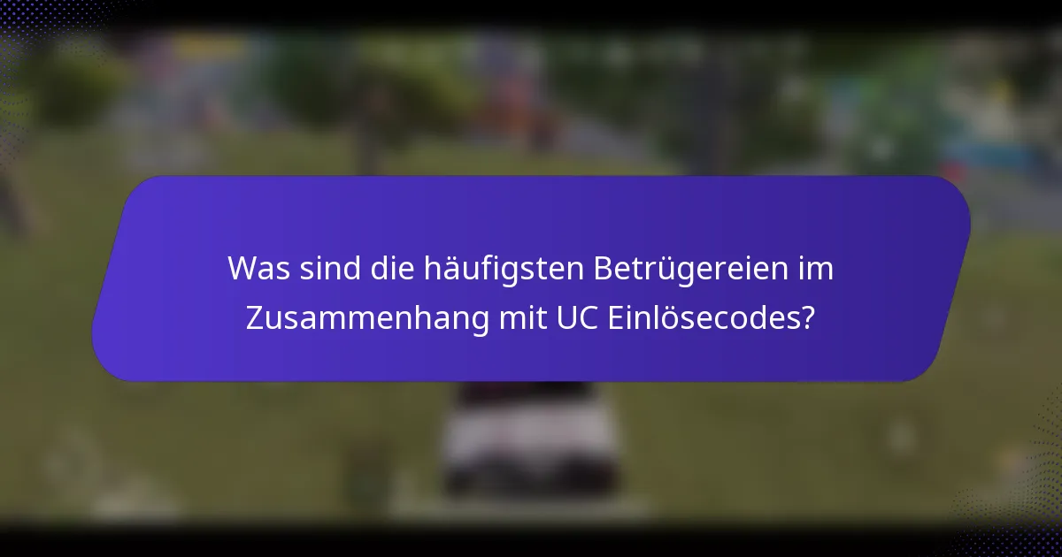 Was sind die häufigsten Betrügereien im Zusammenhang mit UC Einlösecodes?