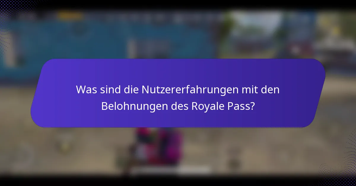 Was sind die Nutzererfahrungen mit den Belohnungen des Royale Pass?