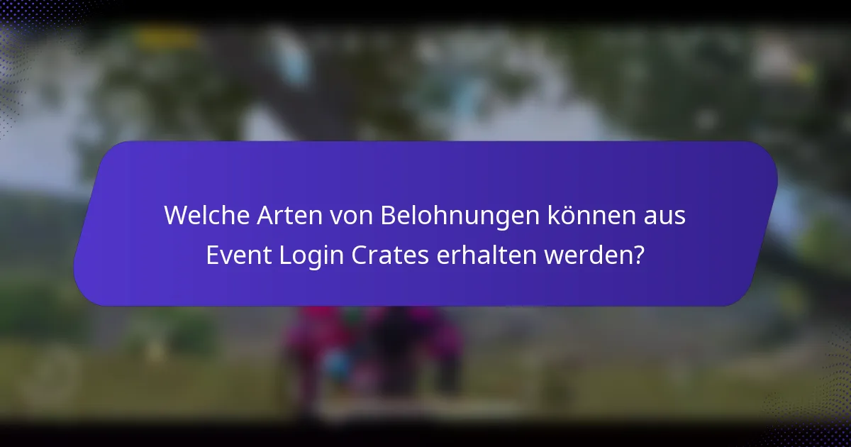 Welche Arten von Belohnungen können aus Event Login Crates erhalten werden?