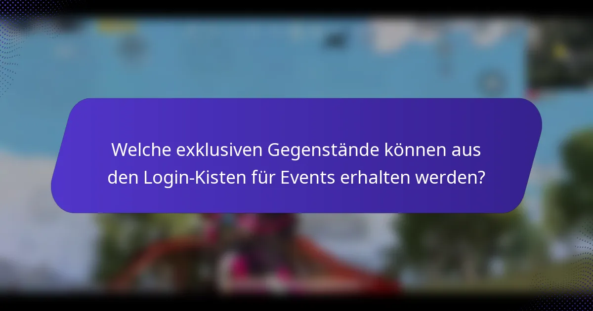 Welche exklusiven Gegenstände können aus den Login-Kisten für Events erhalten werden?