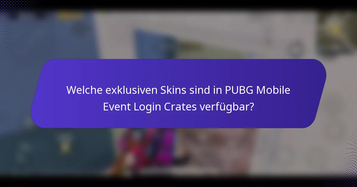 Welche exklusiven Skins sind in PUBG Mobile Event Login Crates verfügbar?
