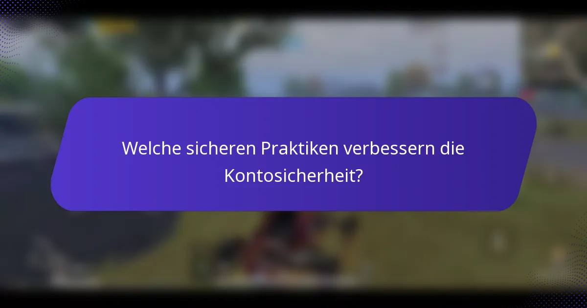 Welche sicheren Praktiken verbessern die Kontosicherheit?