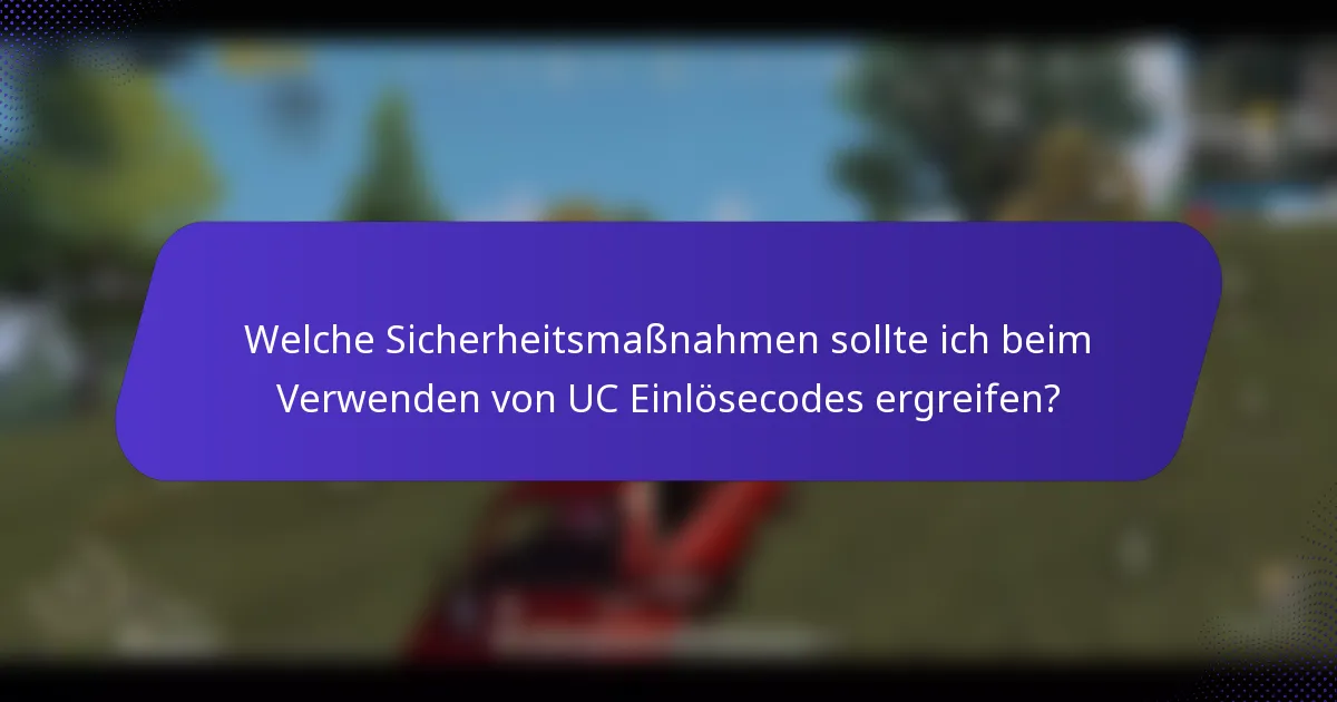 Welche Sicherheitsmaßnahmen sollte ich beim Verwenden von UC Einlösecodes ergreifen?