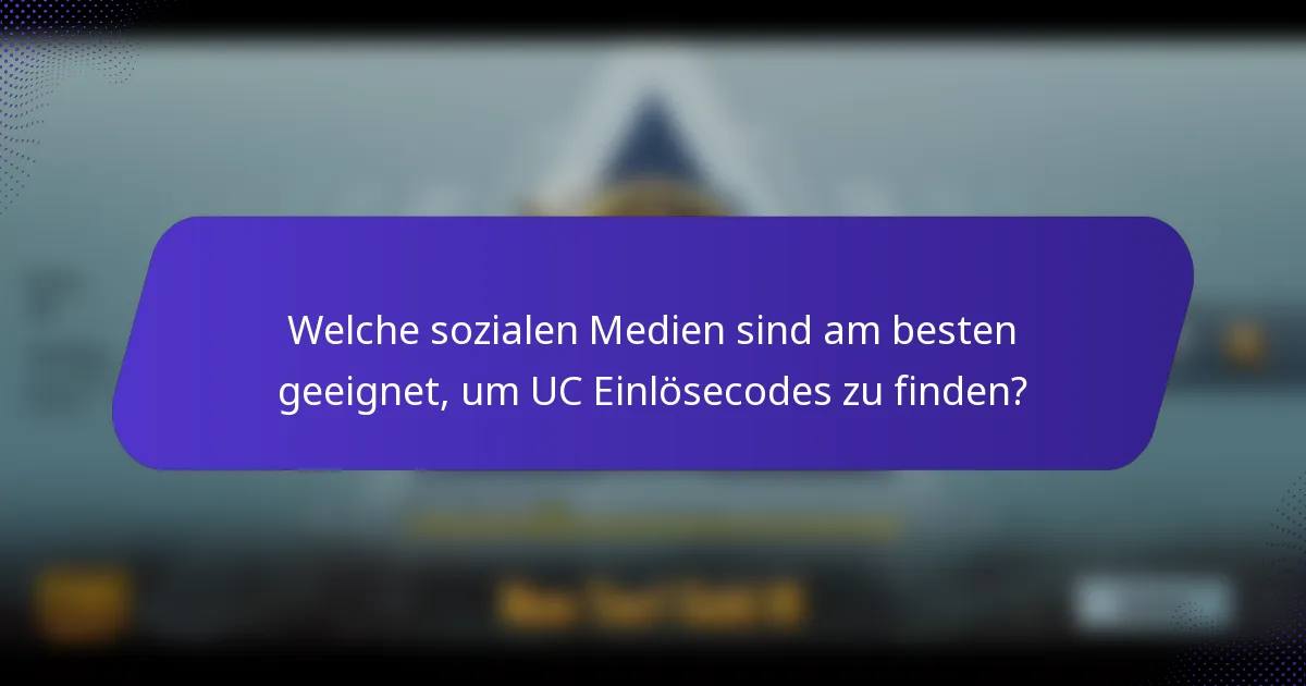 Welche sozialen Medien sind am besten geeignet, um UC Einlösecodes zu finden?