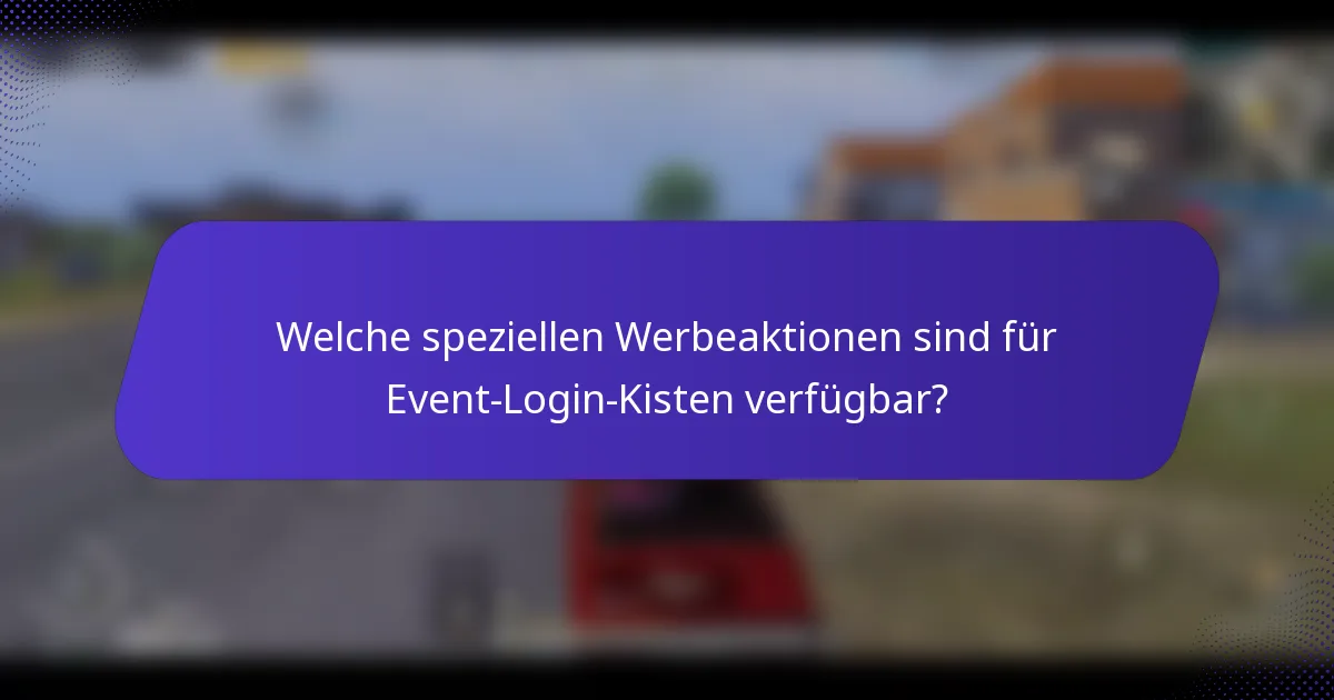 Welche speziellen Werbeaktionen sind für Event-Login-Kisten verfügbar?