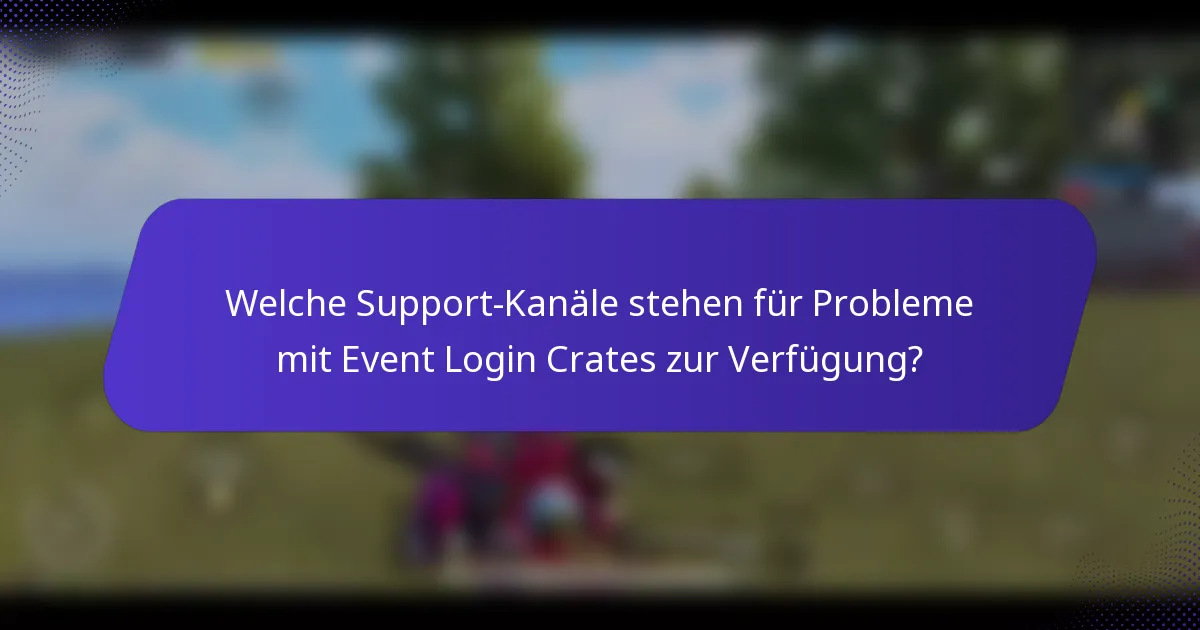 Welche Support-Kanäle stehen für Probleme mit Event Login Crates zur Verfügung?