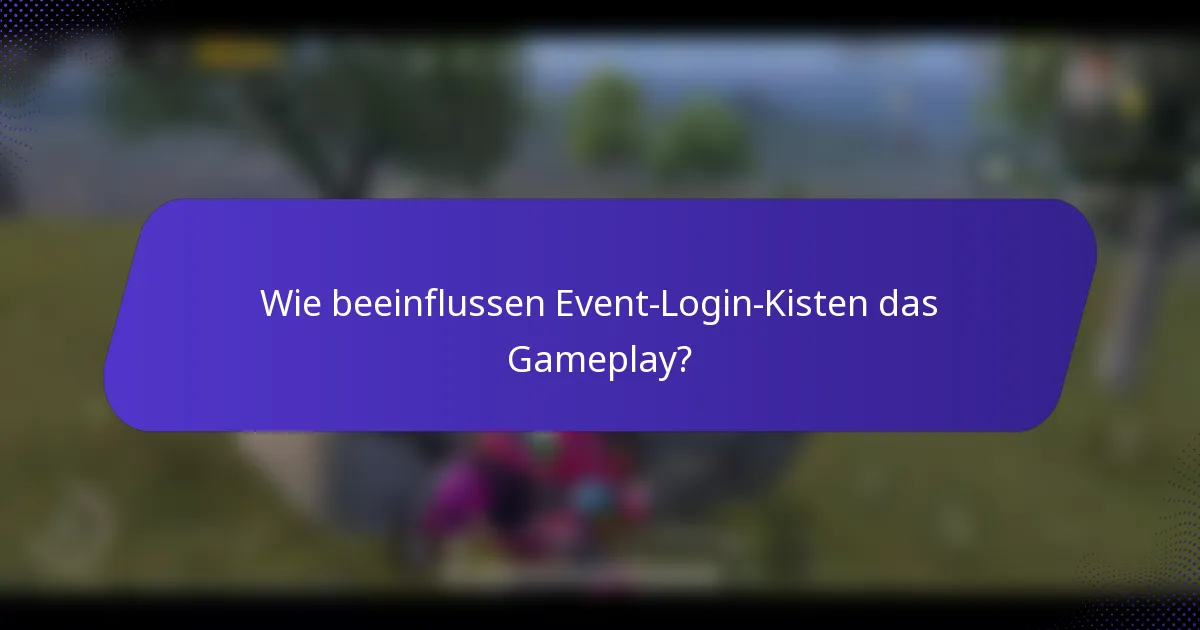 Wie beeinflussen Event-Login-Kisten das Gameplay?