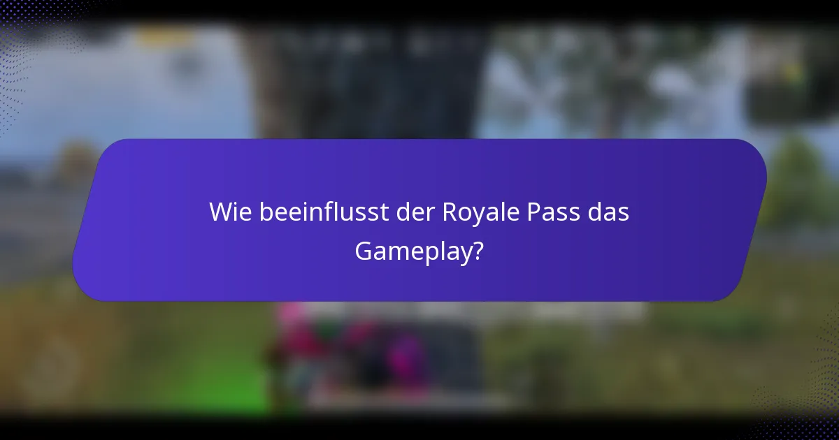 Wie beeinflusst der Royale Pass das Gameplay?