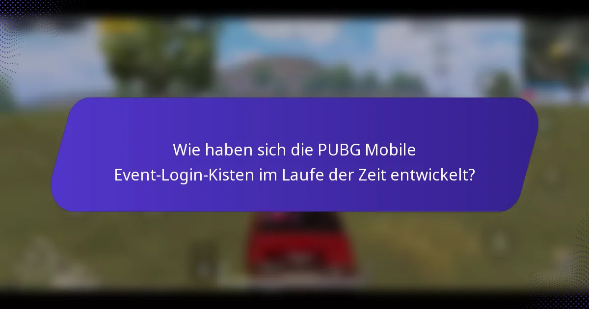 Wie haben sich die PUBG Mobile Event-Login-Kisten im Laufe der Zeit entwickelt?
