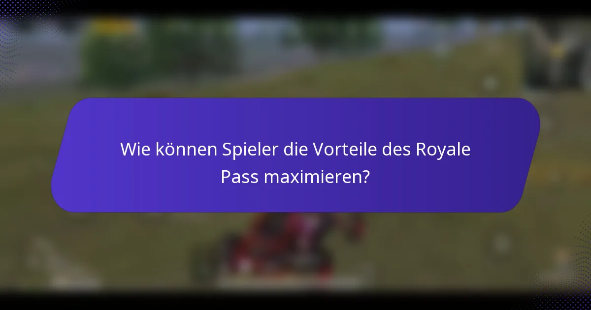 Wie können Spieler die Vorteile des Royale Pass maximieren?