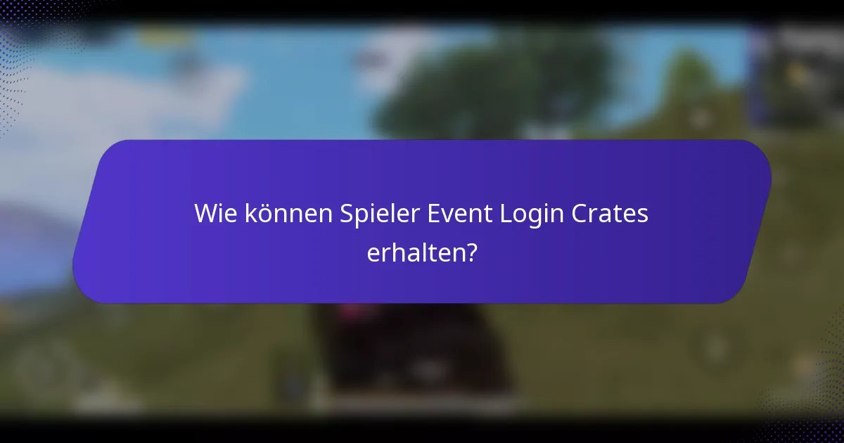 Wie können Spieler Event Login Crates erhalten?