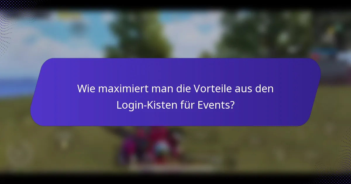 Wie maximiert man die Vorteile aus den Login-Kisten für Events?