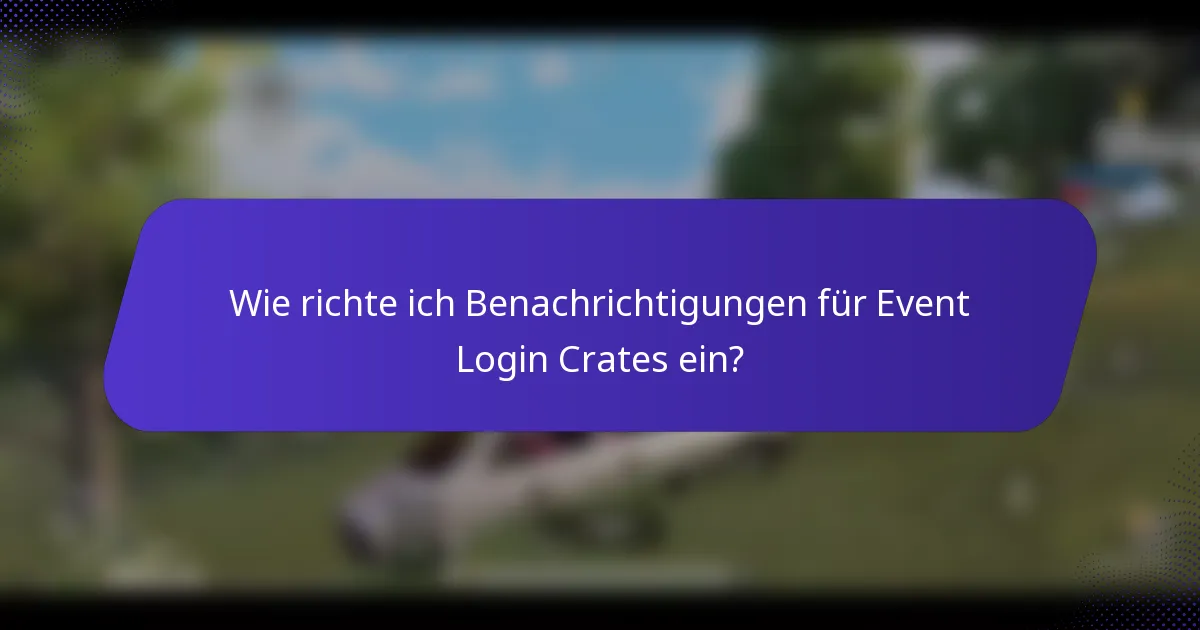 Wie richte ich Benachrichtigungen für Event Login Crates ein?