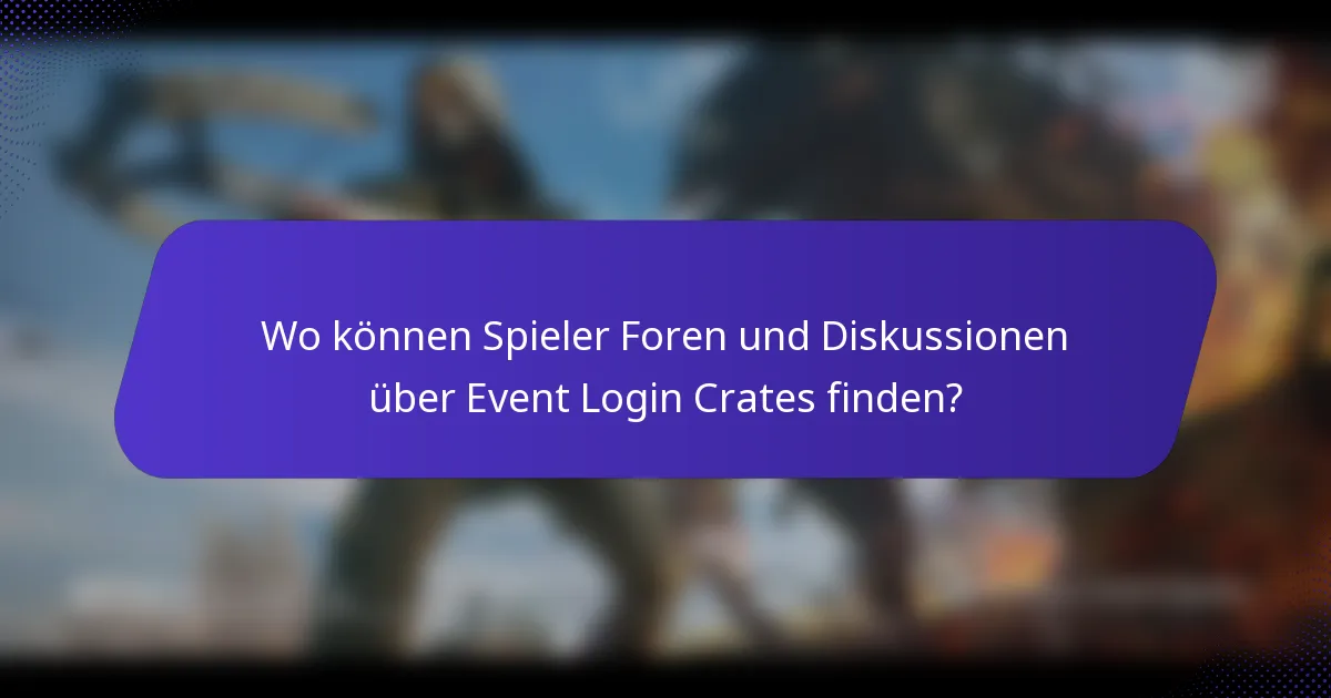 Wo können Spieler Foren und Diskussionen über Event Login Crates finden?